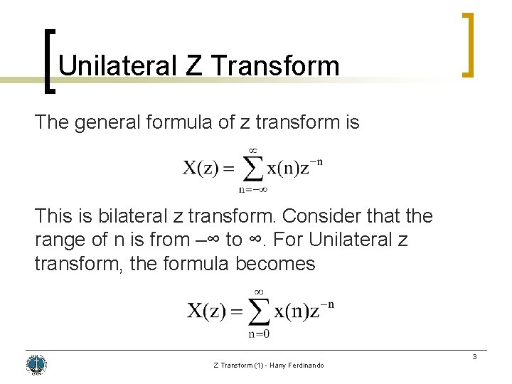 Unilateral Z Transform The general formula of z transform is This is bilateral z