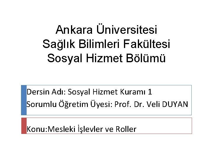 Ankara Üniversitesi Sağlık Bilimleri Fakültesi Sosyal Hizmet Bölümü Dersin Adı: Sosyal Hizmet Kuramı 1