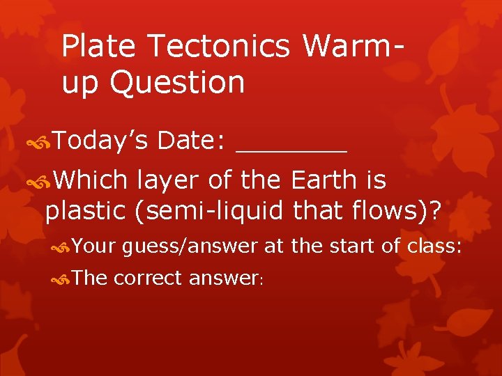Plate Tectonics Warmup Question Today’s Date: _______ Which layer of the Earth is plastic