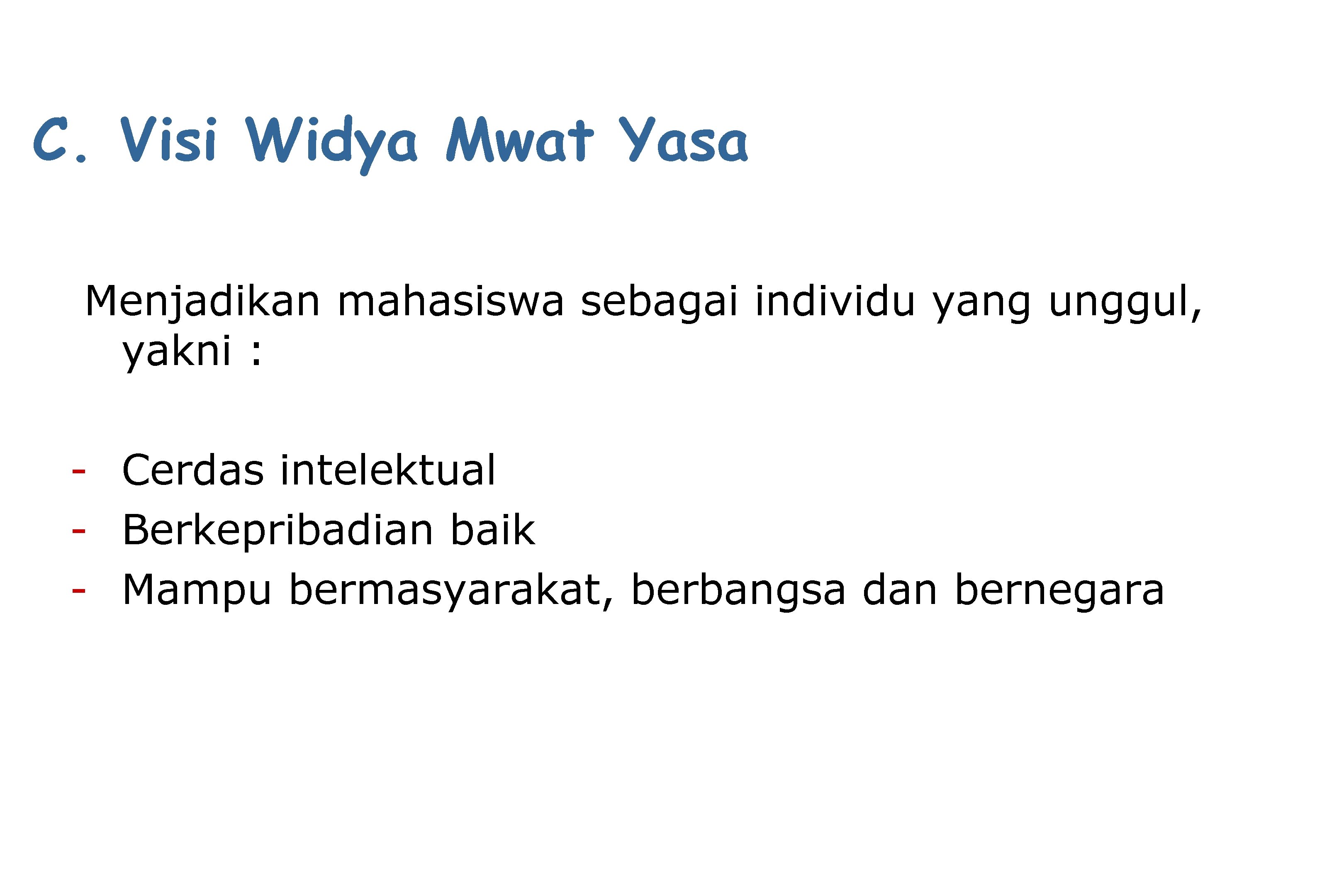 C. Visi Widya Mwat Yasa Menjadikan mahasiswa sebagai individu yang unggul, yakni : -