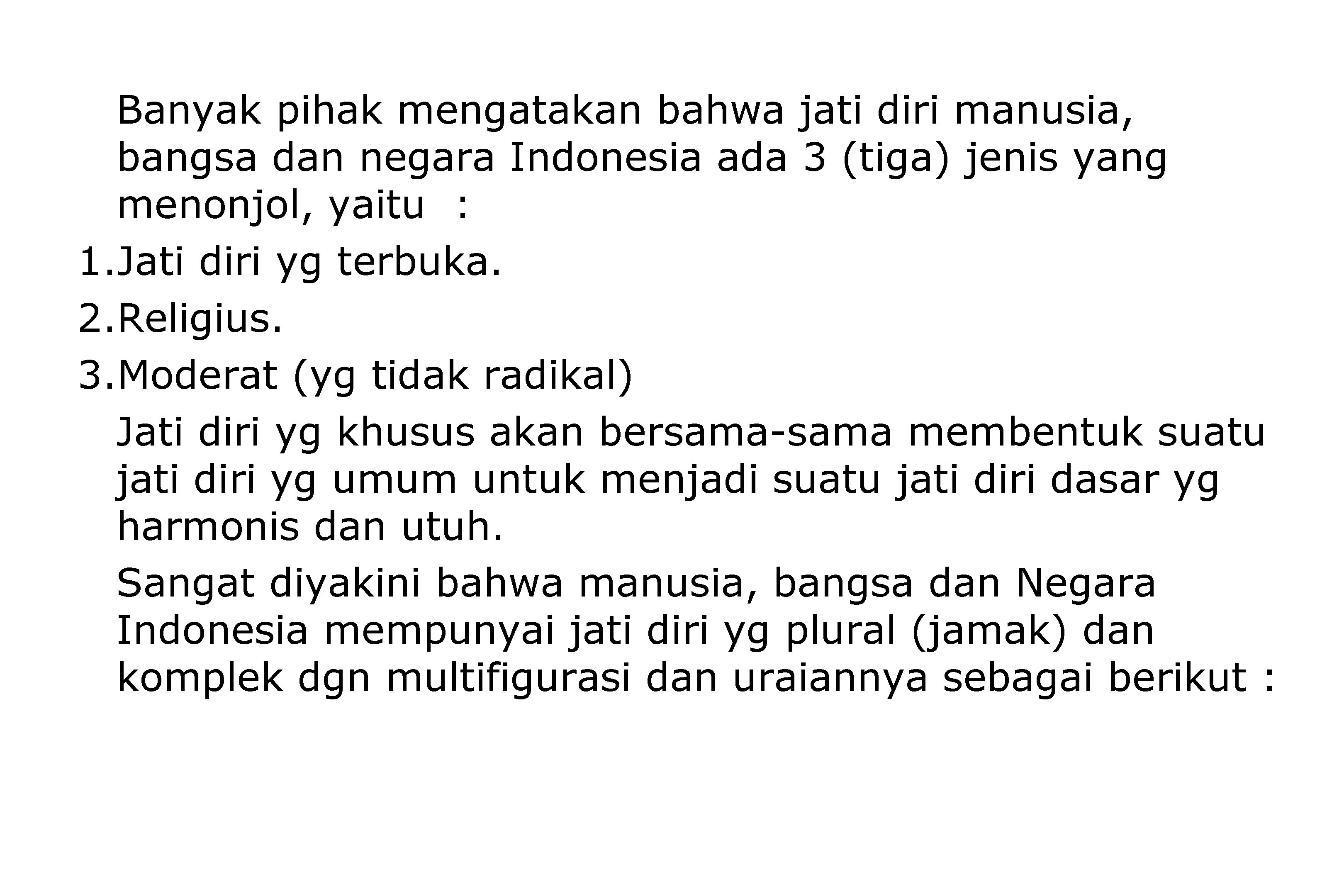 Banyak pihak mengatakan bahwa jati diri manusia, bangsa dan negara Indonesia ada 3 (tiga)