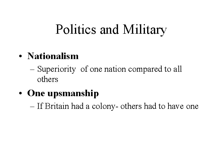 Politics and Military • Nationalism – Superiority of one nation compared to all others