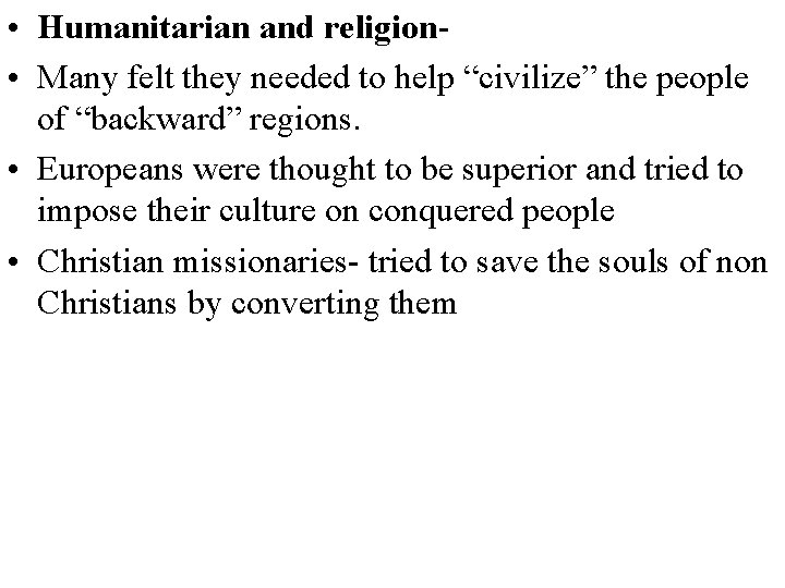  • Humanitarian and religion • Many felt they needed to help “civilize” the