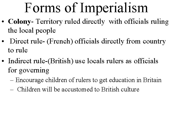 Forms of Imperialism • Colony- Territory ruled directly with officials ruling the local people