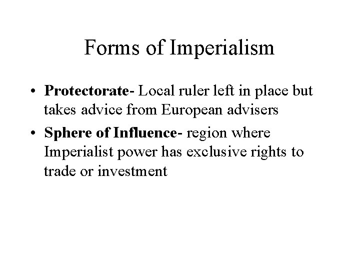 Forms of Imperialism • Protectorate- Local ruler left in place but takes advice from