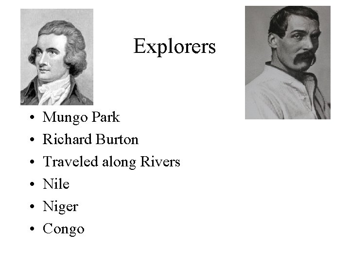 Explorers • • • Mungo Park Richard Burton Traveled along Rivers Nile Niger Congo