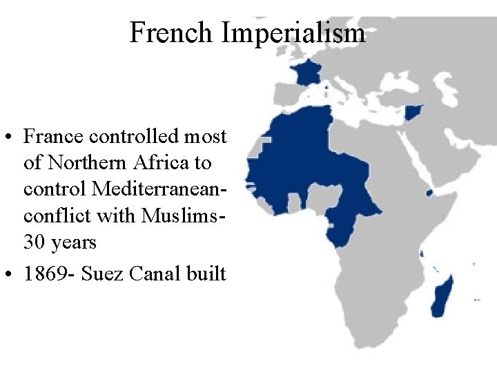 French Imperialism • France controlled most of Northern Africa to control Mediterraneanconflict with Muslims