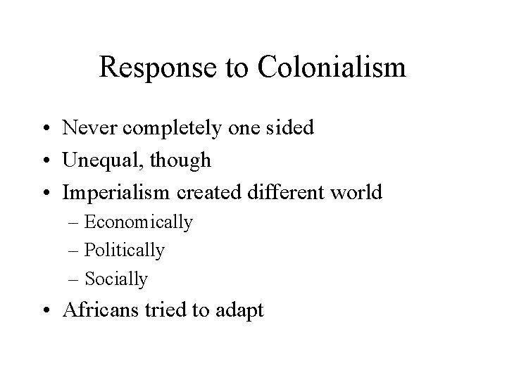 Response to Colonialism • Never completely one sided • Unequal, though • Imperialism created