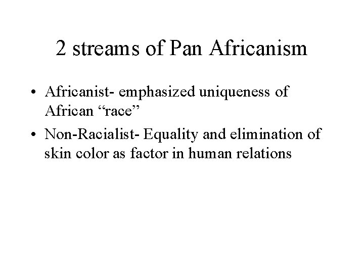 2 streams of Pan Africanism • Africanist- emphasized uniqueness of African “race” • Non-Racialist-