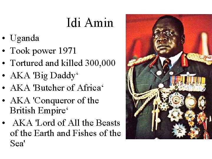 Idi Amin • • • Uganda Took power 1971 Tortured and killed 300, 000
