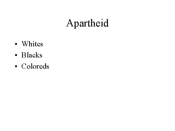 Apartheid • Whites • Blacks • Coloreds 