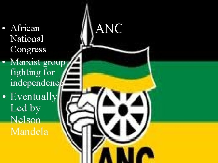  • African National Congress • Marxist group fighting for independence • Eventually Led