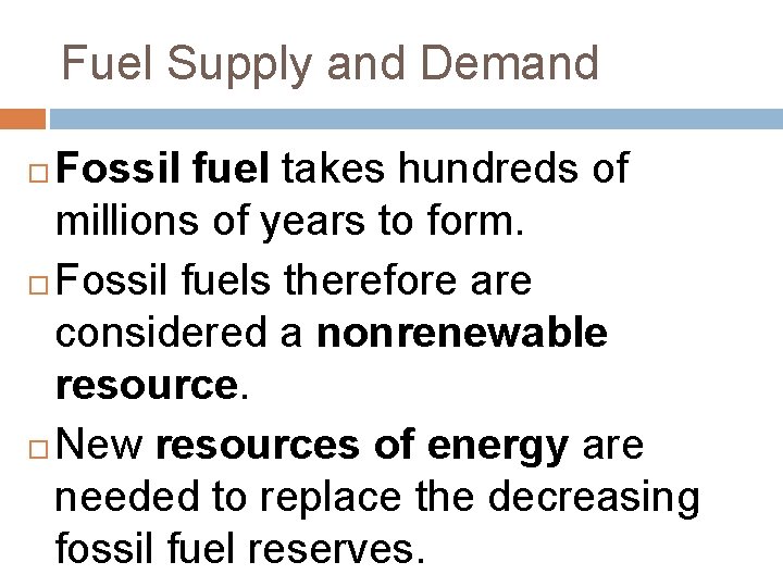 Fuel Supply and Demand Fossil fuel takes hundreds of millions of years to form.