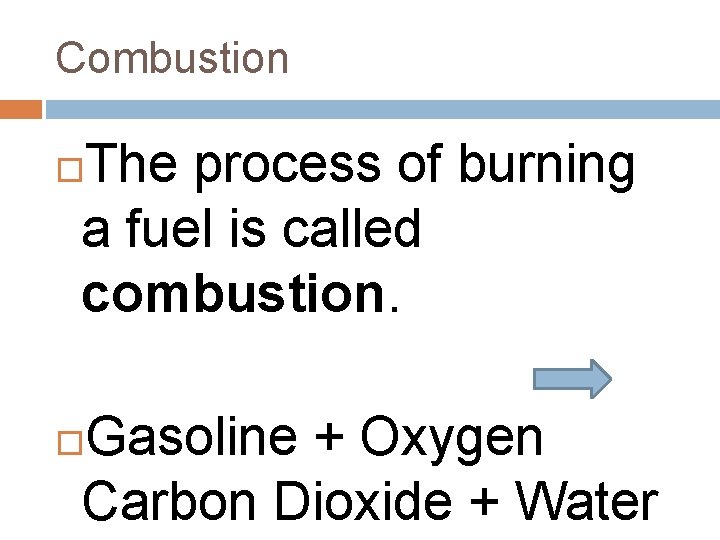 Combustion The process of burning a fuel is called combustion. Gasoline + Oxygen Carbon