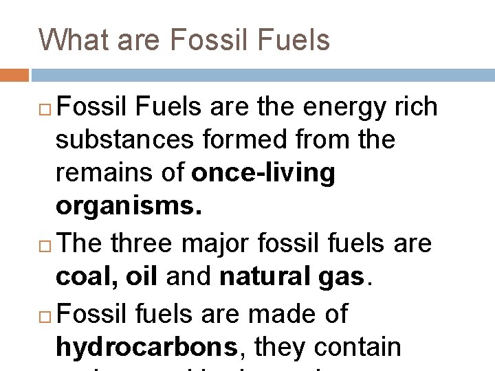 What are Fossil Fuels are the energy rich substances formed from the remains of