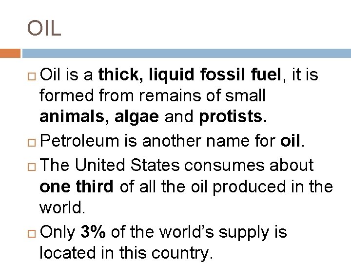 OIL Oil is a thick, liquid fossil fuel, it is formed from remains of