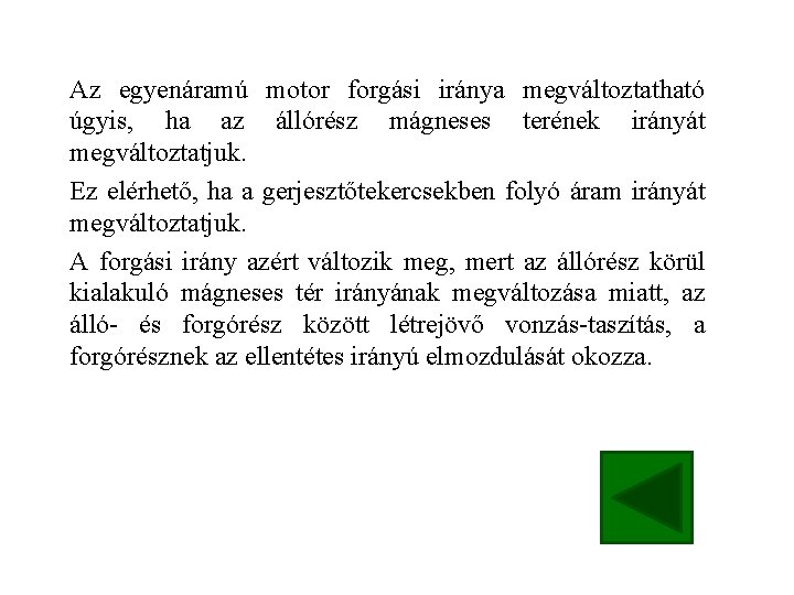 Az egyenáramú motor forgási iránya megváltoztatható úgyis, ha az állórész mágneses terének irányát megváltoztatjuk.