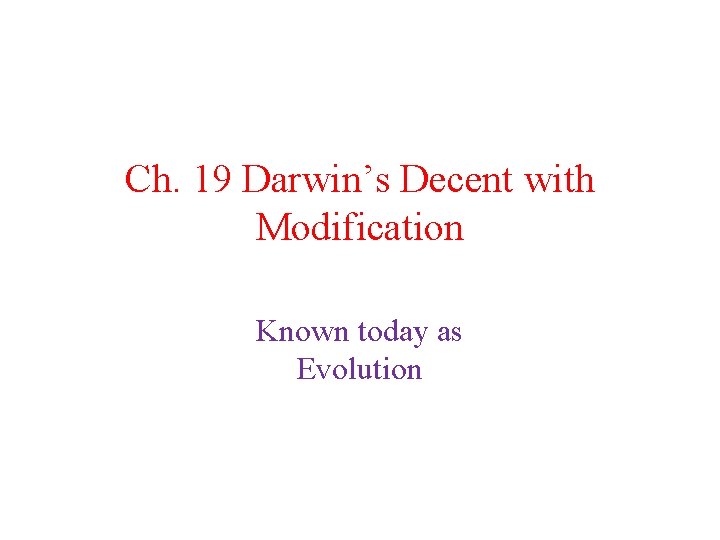 Ch. 19 Darwin’s Decent with Modification Known today as Evolution 