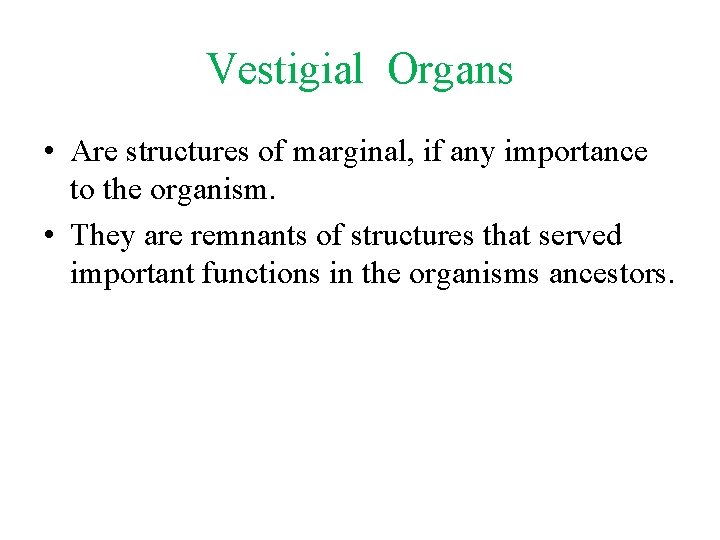 Vestigial Organs • Are structures of marginal, if any importance to the organism. •