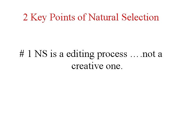 2 Key Points of Natural Selection # 1 NS is a editing process ….