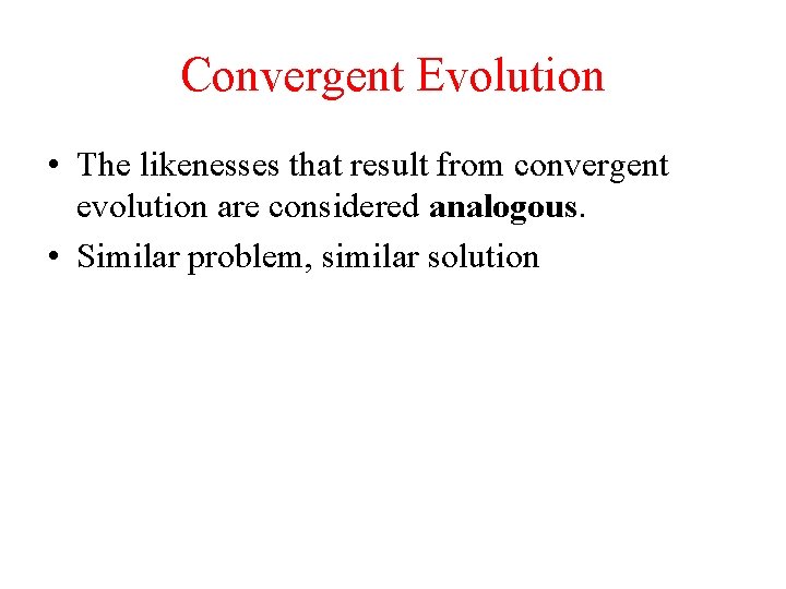 Convergent Evolution • The likenesses that result from convergent evolution are considered analogous. •
