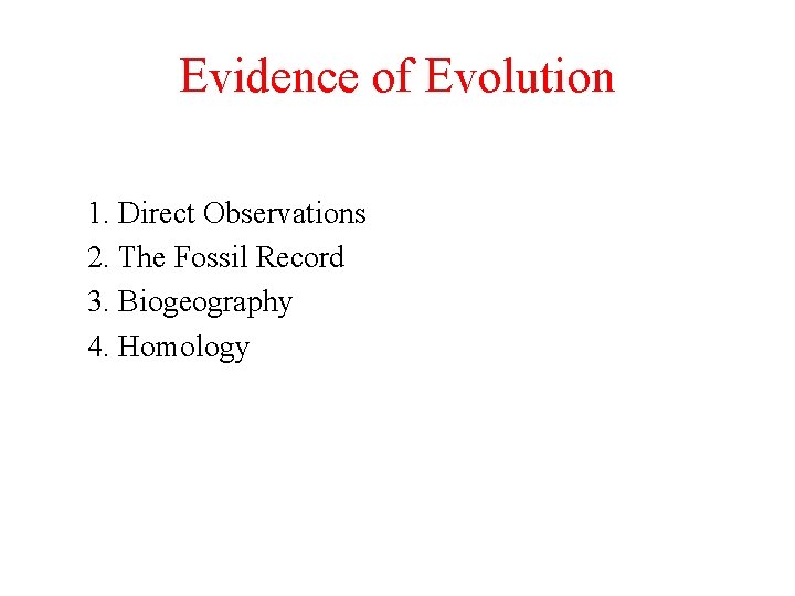 Evidence of Evolution 1. Direct Observations 2. The Fossil Record 3. Biogeography 4. Homology