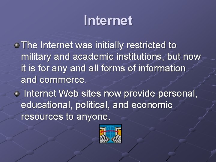 Internet The Internet was initially restricted to military and academic institutions, but now it