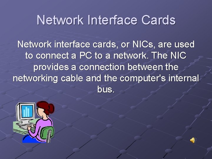 Network Interface Cards Network interface cards, or NICs, are used to connect a PC