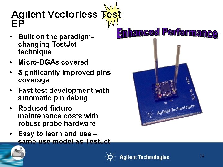 Agilent Vectorless Test EP • Built on the paradigmchanging Test. Jet technique • Micro-BGAs Agilent Vectorless Test EP • Built on the paradigmchanging Test. Jet technique • Micro-BGAs