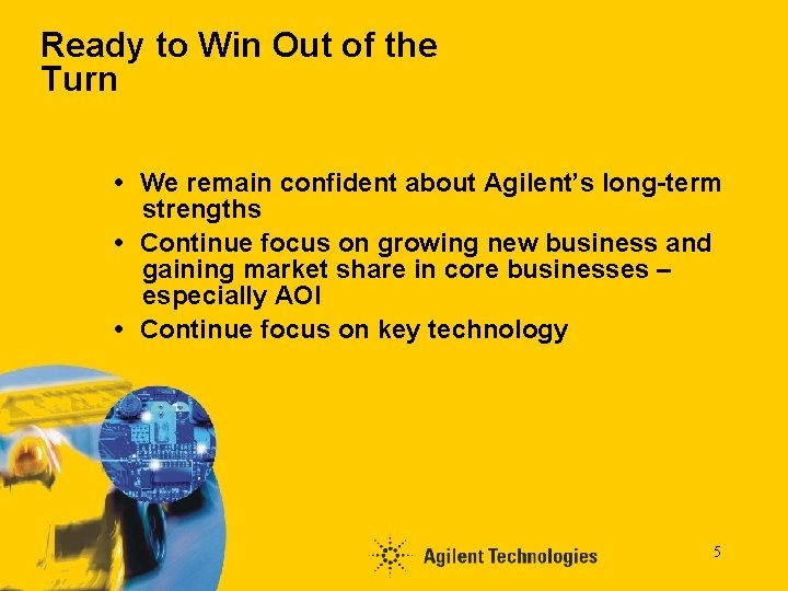 Ready to Win Out of the Turn We remain confident about Agilent’s long-term strengths