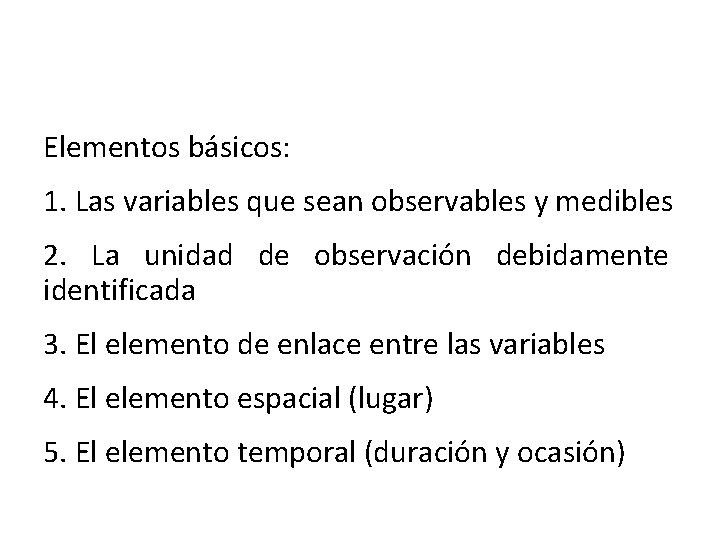 Elementos básicos: 1. Las variables que sean observables y medibles 2. La unidad de