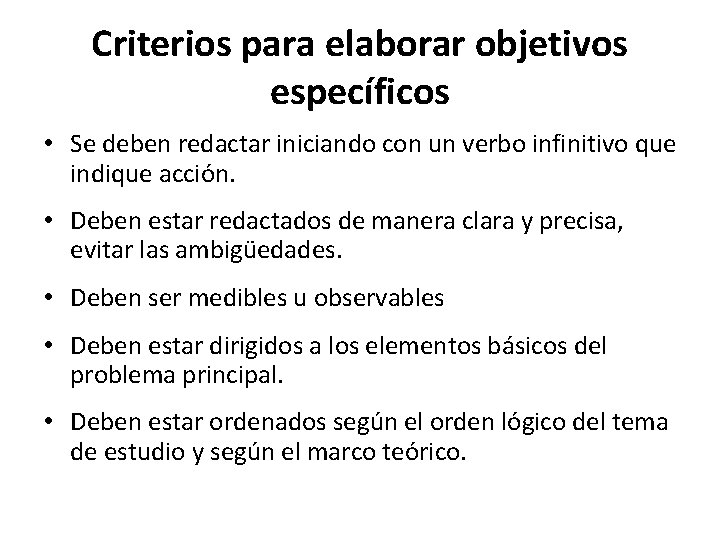 Criterios para elaborar objetivos específicos • Se deben redactar iniciando con un verbo infinitivo