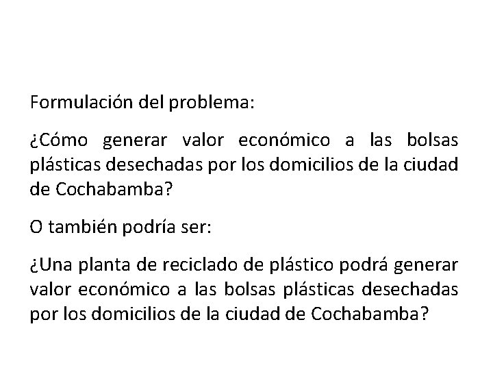 Formulación del problema: ¿Cómo generar valor económico a las bolsas plásticas desechadas por los