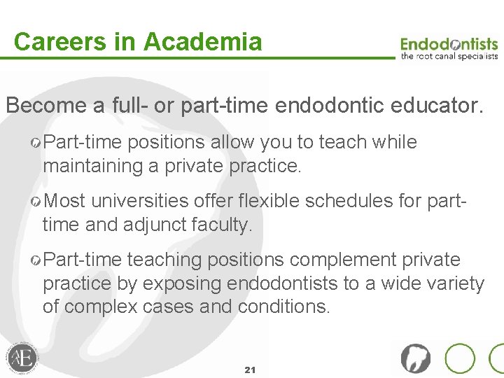 Careers in Academia Become a full- or part-time endodontic educator. Part-time positions allow you