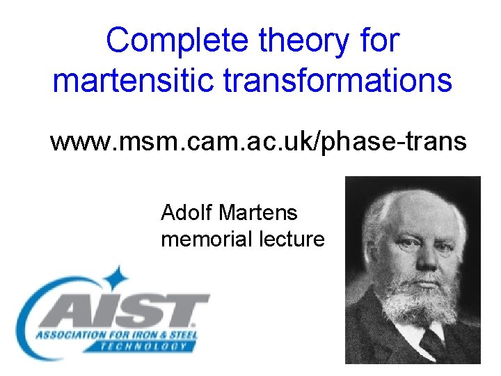 Complete theory for martensitic transformations www. msm. cam. ac. uk/phase-trans Adolf Martens memorial lecture