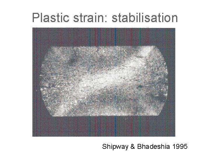 Plastic strain: stabilisation Shipway & Bhadeshia 1995 