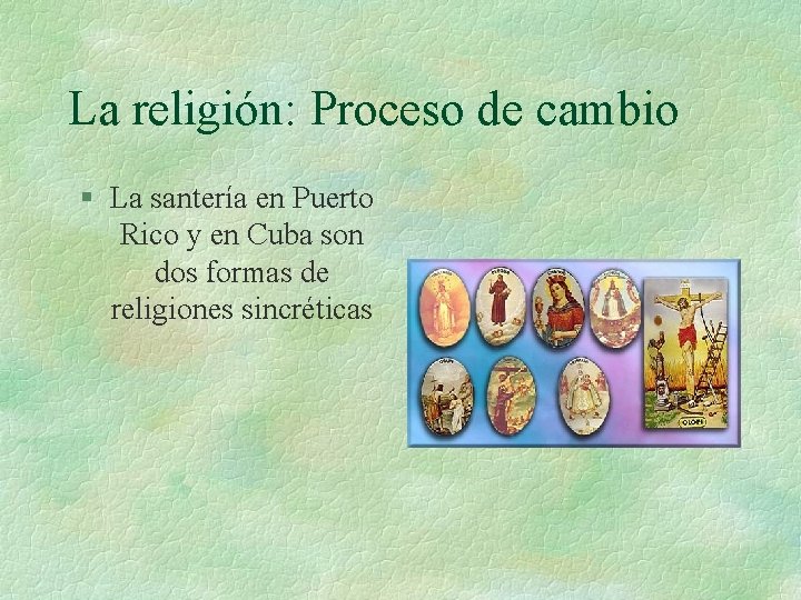 La religión: Proceso de cambio § La santería en Puerto Rico y en Cuba La religión: Proceso de cambio § La santería en Puerto Rico y en Cuba