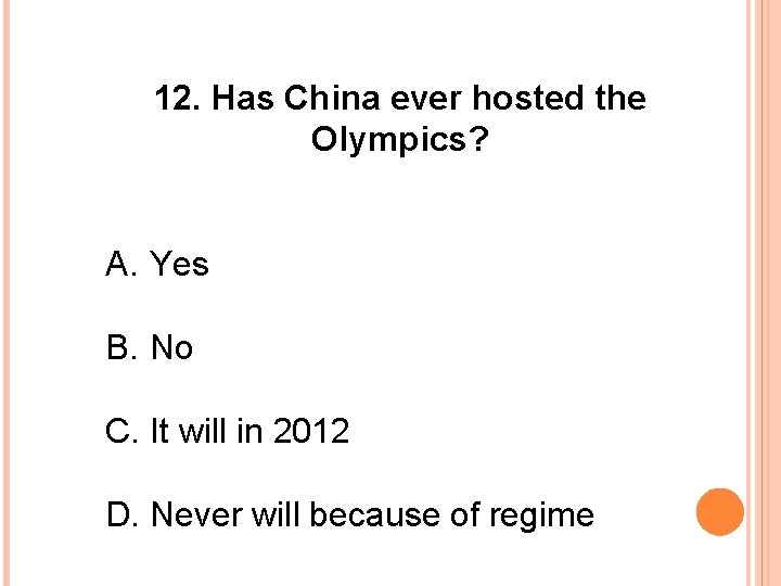 12. Has China ever hosted the Olympics? A. Yes B. No C. It will