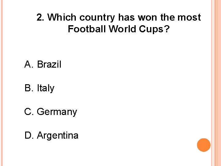 2. Which country has won the most Football World Cups? A. Brazil B. Italy