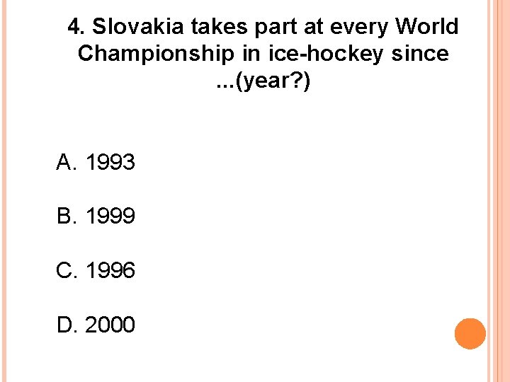 4. Slovakia takes part at every World Championship in ice-hockey since. . . (year?