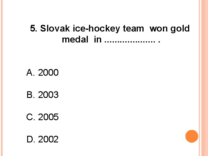 5. Slovak ice-hockey team won gold medal in. . . . . A. 2000