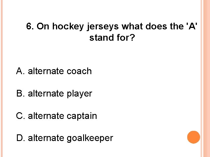 6. On hockey jerseys what does the 'A' stand for? A. alternate coach B.