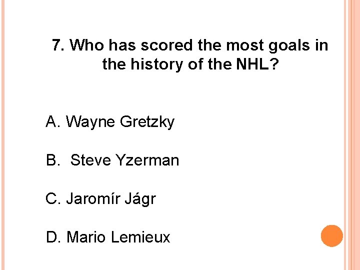 7. Who has scored the most goals in the history of the NHL? A.