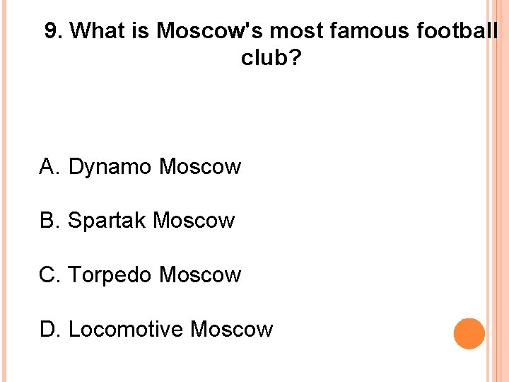 9. What is Moscow's most famous football club? A. Dynamo Moscow B. Spartak Moscow