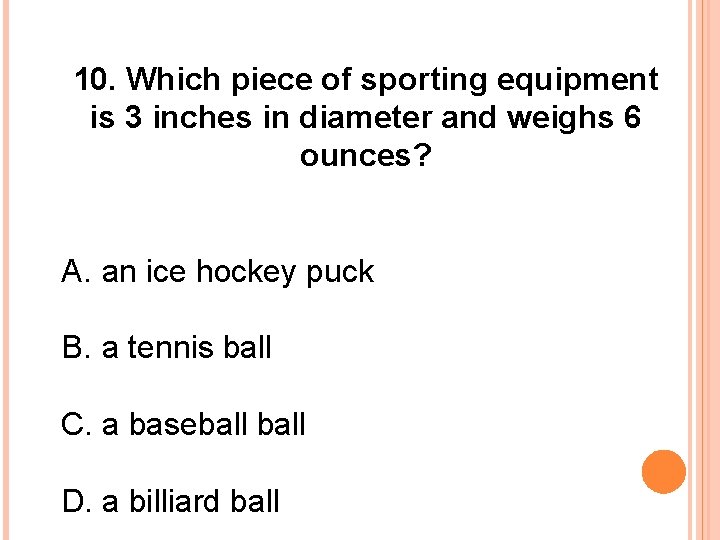 10. Which piece of sporting equipment is 3 inches in diameter and weighs 6