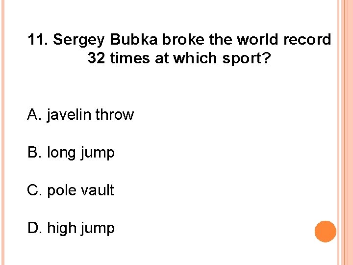11. Sergey Bubka broke the world record 32 times at which sport? A. javelin