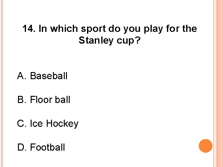 14. In which sport do you play for the Stanley cup? A. Baseball B.