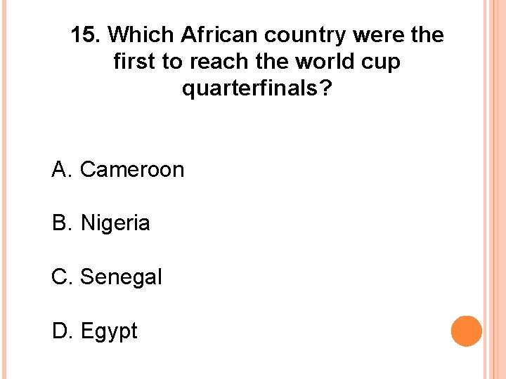 15. Which African country were the first to reach the world cup quarterfinals? A.