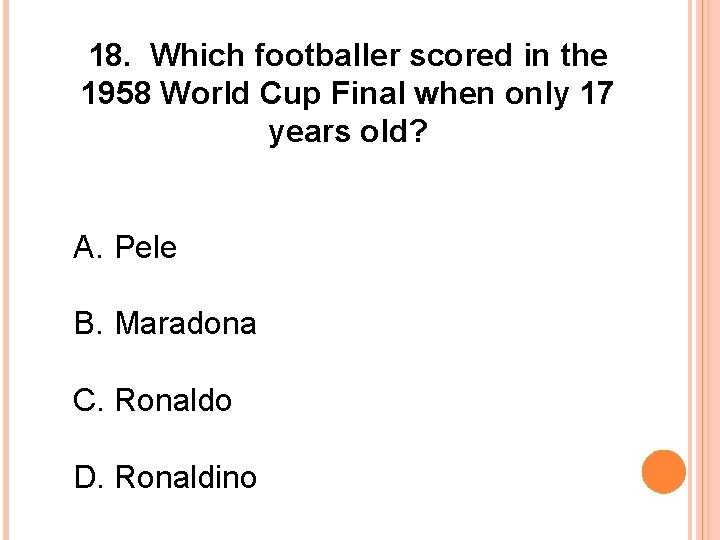 18. Which footballer scored in the 1958 World Cup Final when only 17 years