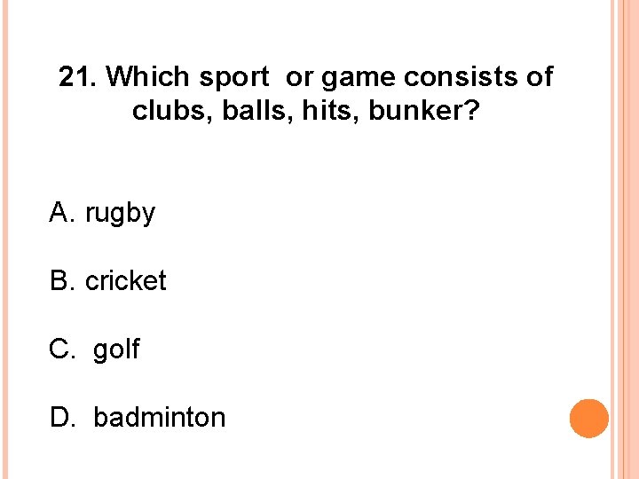21. Which sport or game consists of clubs, balls, hits, bunker? A. rugby B.